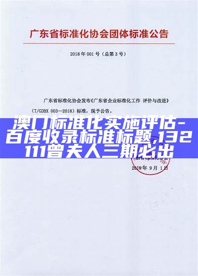 澳门标准化实施评估 - 百度收录标准标题, 132111曾夫人三期必出