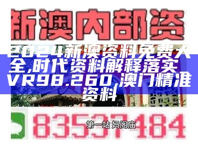 2024新澳资料免费大全,时代资料解释落实_VR98.260, 澳门精准资料