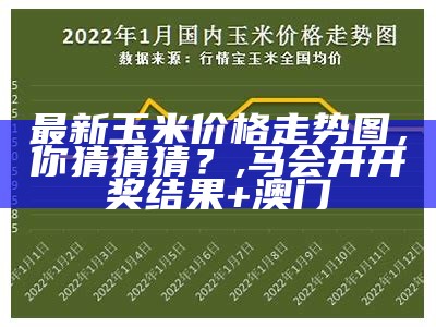 今日东北玉米价格表, 澳门六开奖结果网站查询