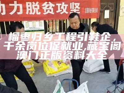 榴枣归乡工程引鞋企，千余岗位促就业, 藏宝阁澳门正版资料大全