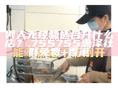 男人无经验适合开什么店？, 澳门心水版论坛