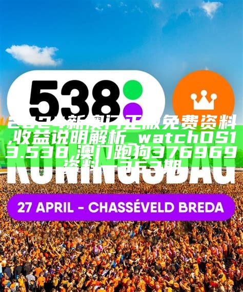 2024新澳门正版免费资料,收益说明解析_watchOS13.538, 澳门跑狗376969资料一353期