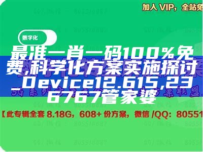 最准一肖一码100%免费,科学化方案实施探讨_Device12.615, 236767管家婆