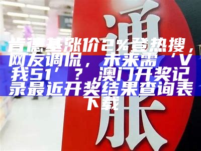 肯德基涨价2%登热搜，网友调侃，未来需‘V我51’？, 澳门开奖记录最近开奖结果查询表下载