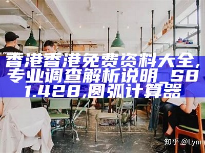 香港香港免费资料大全,专业调查解析说明_S81.428, 圆弧计算器