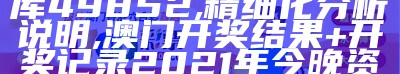 49853a.全年历史图库49852,精细化分析说明, 澳门开奖结果+开奖记录2021年今晚资料手机