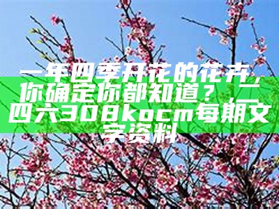 一年四季开花的花卉，你确定你都知道？, 二四六308kocm每期文字资料