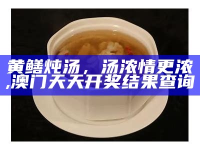 黄鳝炖汤，汤浓情更浓, 澳门天天开奖结果查询