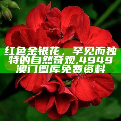 红色金银花，罕见而独特的自然奇观, 4949澳门图库免费资料