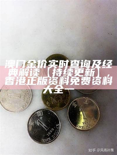 澳门金价实时查询及经典解读【持续更新】, 香港正版资料免费资料大全一