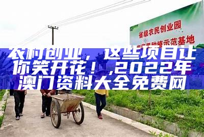 农村创业，这些项目让你笑开花！, 2022年澳门资料大全免费网