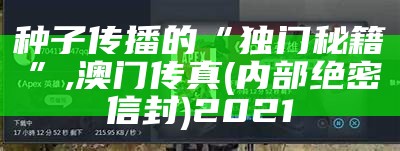 种子传播的“独门秘籍”, 澳门传真(内部绝密信封)2021