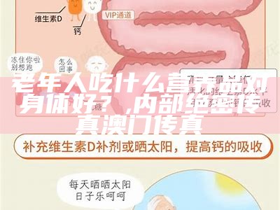 老年人吃什么营养品对身体好？, 内部绝密传真澳门传真