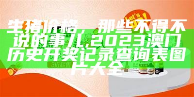 生猪价格，那些不得不说的事儿, 2023澳门历史开奖记录查询表图片大全