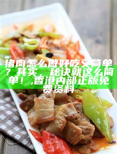 猪肉怎么做好吃又简单？其实，秘诀就这么简单！, 澳门今晚开奖结果2023年