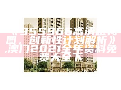 《955966高清跑狗图，创新性计划解析》, 澳门2021全年资料免费大全下