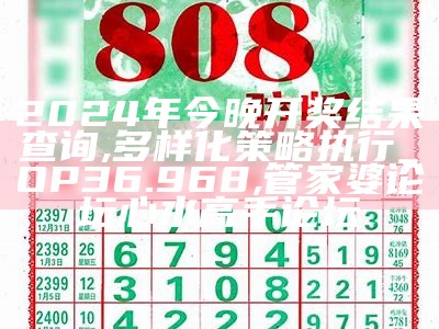 2024年今晚开奖结果查询,多样化策略执行_OP36.968, 管家婆论坛心水高手论坛