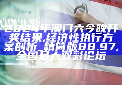 2024年澳门六今晚开奖结果,经济性执行方案剖析_精简版88.97, 全国最大双彩论坛