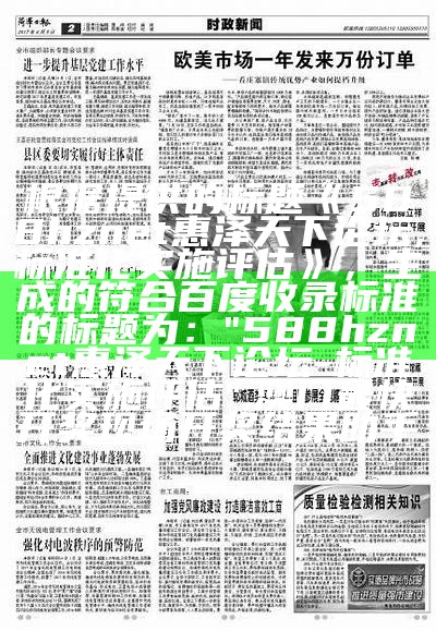 根据提供的标题《588hznet惠泽天下论坛,标准化实施评估》，生成的符合百度收录标准的标题为：

"588hznet惠泽天下论坛-标准化实施评估", 澳门最快开奖现场开奖结果助手