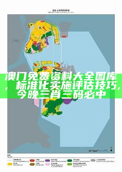 澳门免费资料大全图库，标准化实施评估技巧, 今晚三肖三码必中