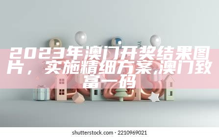 澳门2023年开奖结果号码快速设计计划, 彩富网天彩二四六免费资料