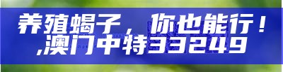 蝎子养殖，那些你不知道的“毒”辣秘密, 广东十分钟开奖结果