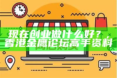 现在创业做什么好？, 香港金鹰论坛高手资料