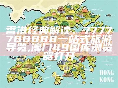 香港经典解读：7777788888一站式旅游导览, 澳门49图库浏览器打开