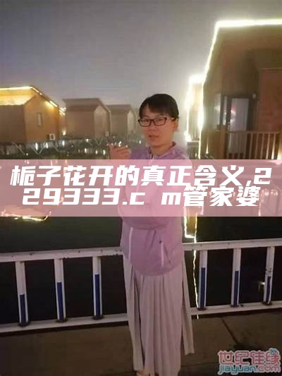 栀子花图片：美丽的误会与意外的惊喜, 管家婆精准八肖