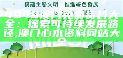 4949澳门免费资料大全：探索可持续发展路径, 澳门心水资料网站大全