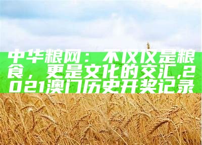 中国粮食网站：从饭碗到指尖的“粮”动, 澳门日报最新消息