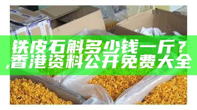 铁皮石斛多少钱一斤？, 香港资料公开免费大全