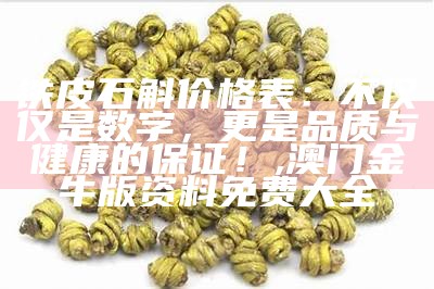 铁皮石斛价格表：不仅仅是数字，更是品质与健康的保证！, 澳门金牛版资料免费大全