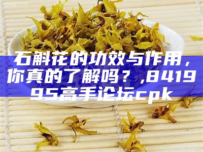 石斛花的功效与作用，你真的了解吗？, 841995高手论坛cpk