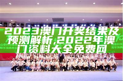 2023澳门开奖结果及预测解析, 2022年澳门资料大全免费网