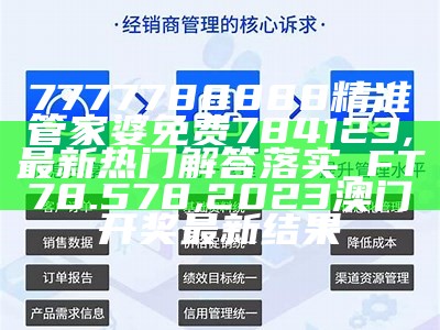 7777788888精准管家婆免费784123,最新热门解答落实_FT78.578, 2023澳门开奖最新结果