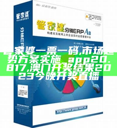 管家婆一票一码,市场趋势方案实施_app20.817, 澳门管家婆正版资料大全