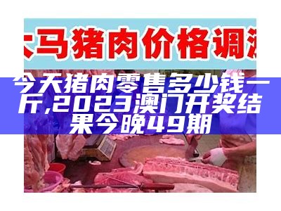 猪肉降价了，这背后的真相你了解吗？, 香港正版免费资料大全集新闻